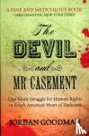 Goodman, Jordan - The Devil and Mr Casement - One Man’s Struggle for Human Rights in South America’s Heart of Darkness