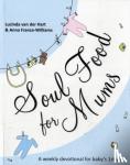 France-Williams, Lucinda van der Hart and Anna - Soul Food for Mums - An Ideal Devotional For Baby'S 1St Year