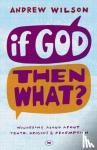 Wilson, Andrew (Author) - If God, Then What? - Wondering Aloud About Truth, Origins And Redemption