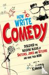 Kirwood, Tony - How To Write Comedy - Discover the building blocks of sketches, jokes and sitcoms – and make them work