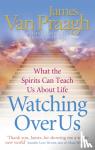 Van Praagh, James - Watching Over Us - What the Spirits Can Teach Us About Life