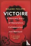 Philipps, Roland - Victoire - A Wartime Story of Resistance, Collaboration and Betrayal