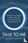 Vlahos, James - Talk to Me - Apple, Google, Amazon and the Race for Voice-Controlled AI