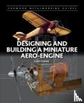 Turner, Chris - Designing and Building a Miniature Aero-Engine