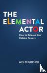 Churcher, Mel - The Elemental Actor