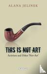 Jelinek, Alana (University of Hertfordshire. UK) - This is Not Art
