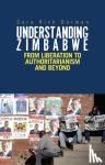 Dorman, Sara Rich - Understanding Zimbabwe - From Liberation to Authoritarianism