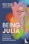 Fidler, Ruth, Daunt, Julia - Being Julia - A Personal Account of Living with Pathological Demand Avoidance