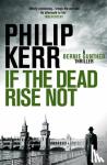 Philip Kerr - If the Dead Rise Not