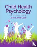 Turner-Cobb - Child Health Psychology: A Biopsychosocial Perspective - A Biopsychosocial Perspective