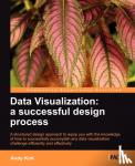 Kirk, Andy - Data Visualization - A Successful Design Process: A Structured Design Approach to Equip You with the Knowledge of How to Successfully Accomplish Any Data Visualization Cha