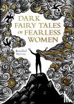 Kerven, Rosalind - Dark Fairy Tales of Fearless Women