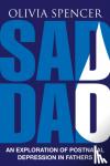 Spencer, Olivia - Sad Dad: An Exploration of Postnatal Depression in Fathers - An Exploration of Postnatal Depression in Fathers