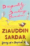 Sardar, Ziauddin - Desperately Seeking Paradise - Journeys Of A Sceptical Muslim