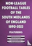 Blakeman, Mick - Non-League Football Tables of the South Midlands of England 1894-2022