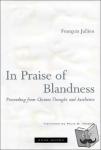 Jullien, Francois - In Praise of Blandness - Proceeding from Chinese Thought and Aesthetics