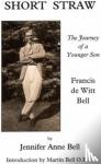 Jennifer A. Bell - Short Straw - The Journey of a Younger Son: a Biography of Francis De Witt Bell