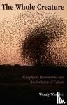 Wheeler, Wendy - The Whole Creature - Complexity, Biosemiotics and the Evolution of Culture