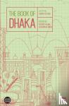 Anwara Syed Haq, Moinul Ahsan Saber, Syed Manzoorul Islam, Parvez Hossain - The Book of Dhaka