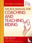 Auty, Islay (Former Chief Selector for British Dressage, Fellow of the British Horse Society), The British Horse Society - BHS Manual for Coaching and Teaching Riding