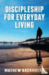 Backholer, Mathew - Discipleship for Everyday Living: Christian Growth: Following Jesus Christ and Making Disciples of All Nations