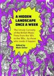  - A Hidden Landscape Once a Week - The Unruly Curiosity of the British Music Press from the '60s to the '80s... by those who made it happen