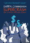 Cunningham, Darryl - Supercrash - How to Hijack the Global Economy