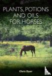 Dyer, Chris - Plants, Potions and Oils for Horses