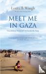 Waugh, Louisa B. - Meet Me in Gaza - Uncommon Stories of Life Inside the Strip