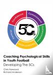 Harwood, Chris, Anderson, Richard - Coaching Psychological Skills in Youth Football - Developing the 5Cs