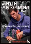 Fitzgerald, Alexander - The Myth of Poker Talent - why anyone can be a great poker player