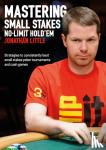Little, Jonathan - Mastering Small Stakes No-Limit Hold'em - Strategies to Consistently Beat Small Stakes Poker Tournaments and Cash Games