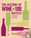 Clarke, Oz - The History of Wine in 100 Bottles