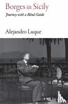 Luque, Alejandro - Borges in Sicily - Journey with a Blind Guide