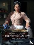 Gray, Annie, Hann, Andrew - How to Cook the Victorian Way with Mrs Crocombe