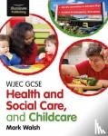 Walsh, Mark - WJEC GCSE Health and Social Care, and Childcare