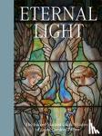 de Rosa, Elizabeth, Shotick, Catherine - Eternal Light: The Sacred Stained-Glass Windows of Louis Comfort Tiffany - The Sacred Stained-glass Windows of Louis Comfort Tiffany
