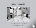 Taylor, John R J - Ideal Home - A Detached Look at Modern Living,1982-1985