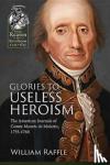 Raffle, William - Glories to Useless Heroism - The Seven Years' War in North America from the French Journals of Comte Maures De Malartic, 1755-1760