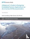 Lutenberg, Ariel, Gomez, Pablo, Pernia, Eric - A Beginner's Guide to Designing Embedded System Applications on Arm Cortex-M Microcontrollers