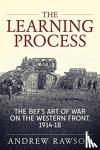 Andrew Rawson - The Learning Process - The Bef's Art of War on the Western Front, 1914-18