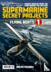 Pegram, Ralph - Supermarine Secret Projects Vol. 1 - Flying Boats