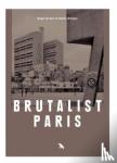 Wilson, Robin - Brutalist Paris - Post-War Brutalist Architecture in Paris and Environs