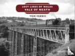 Ferris, Tom - Lost Lines of Wales: Vale of Neath