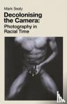 Sealy, Mark - Decolonising the Camera - Photography in Racial Time