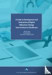 Michie, Prof. Susan, West, Prof. Robert - A Guide to Development and Evaluation of Digital Behaviour Change Interventions in Healthcare