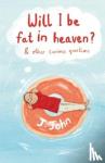 J.John - WILL I BE FAT IN HEAVEN? AND OTHER CURIOUS