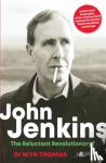 Thomas, Dr Wyn - John Jenkins - The Reluctant Revolutionary? - Authorised Biography of the Mastermind Behind the Sixties Welsh Bombing Campaign - Authorised Biography of the Mastermind Behind the Sixties Welsh Bombing Campaign*
