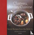 von Planta, Regina - Chateau, Jardin, Cuisine - Secret Recipes from the Ardeche