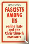 Sparrow, Jeff - Fascists Among Us - online hate and the Christchurch massacre